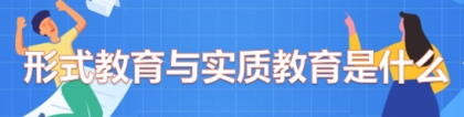 形式教育：【教育的任务考点】形式教育与实质教育是什么？