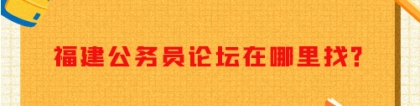 福建省公务员论坛：福建公务员论坛在哪里找？