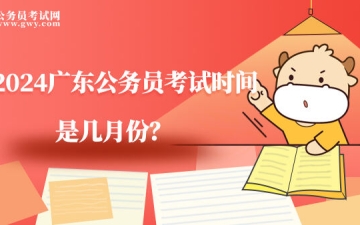 广东省考考试时间：2024广东公务员考试时间是几月份？