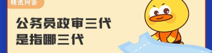 公务员政审查几代：公务员政审三代是指哪三代