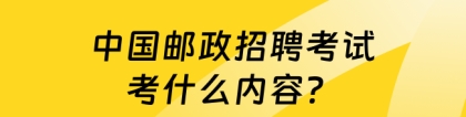 邮政笔试：中国邮政招聘考试考什么内容？备考建议已经备好了！