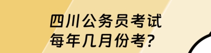 四川省考时间：四川公务员考试每年几月份考？