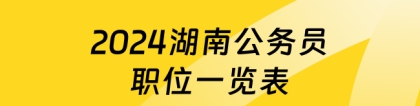 湖南公务员职位表：收藏！2024湖南公务员职位一览表