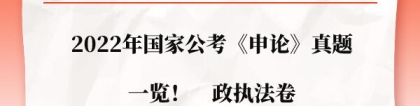 申论真题：2022年国家公考《申论》真题一览！⾏政执法卷